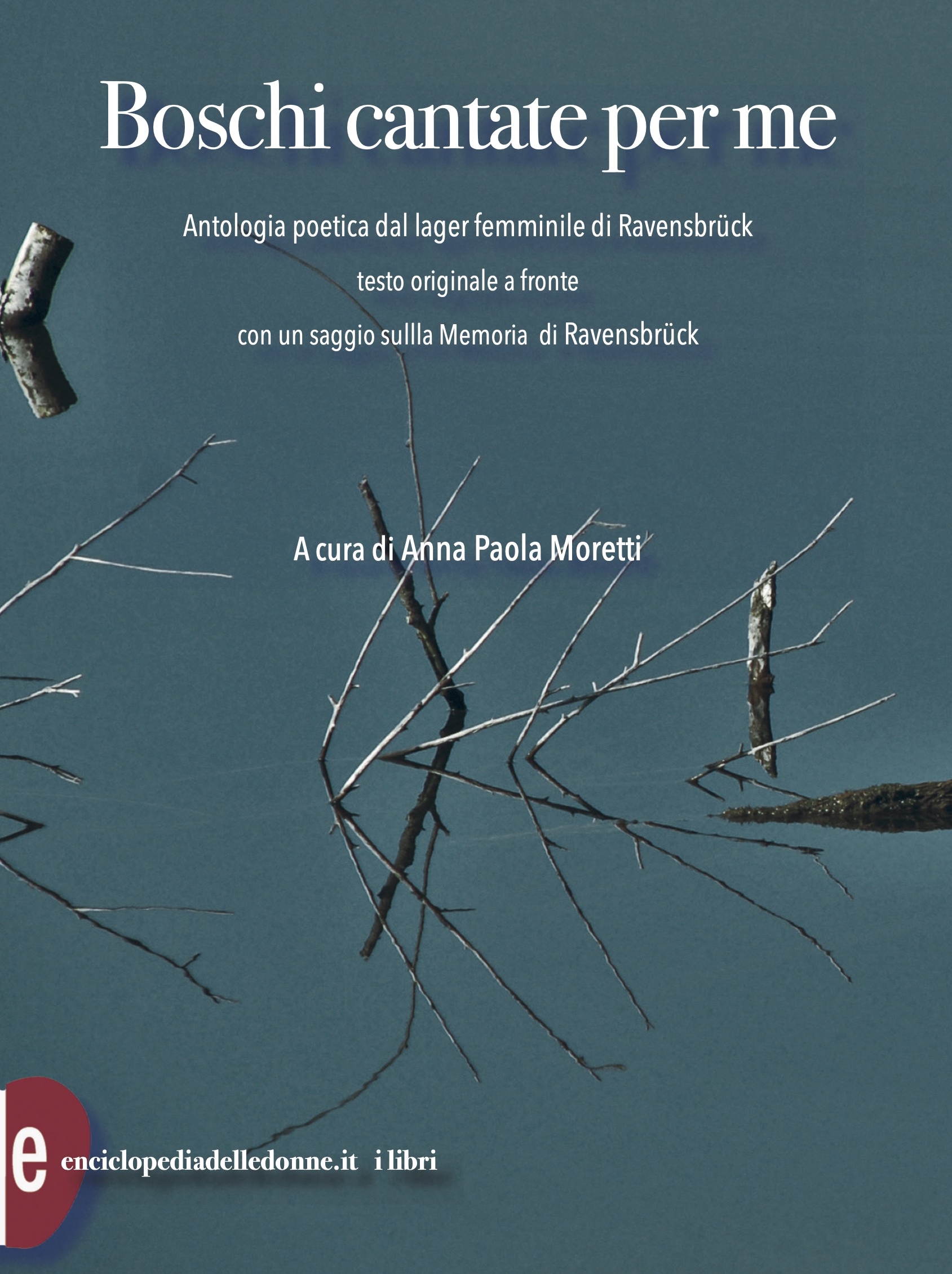 Boschi cantate per me Antologia poetica dal lager femminile di Ravensbruck Anna Paola Moretti (a cura di)